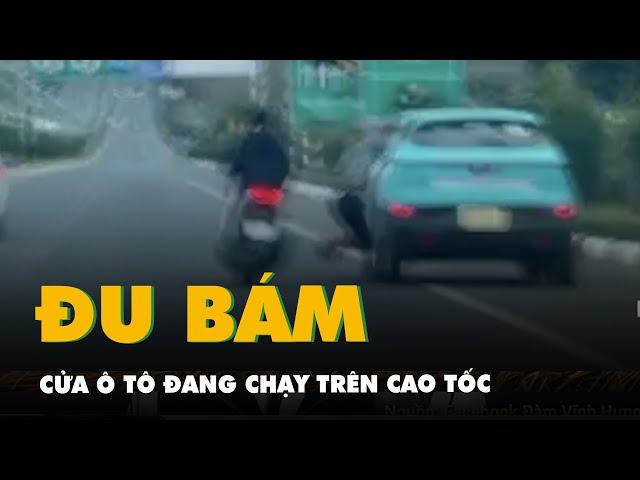 Điều tra vụ nam thanh niên bám cửa ô tô đang chạy trên cao tốc