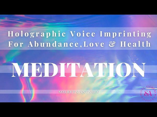 Holographic Voice Imprinting For Abundance, Love & Health Meditation - Solreta Antaria