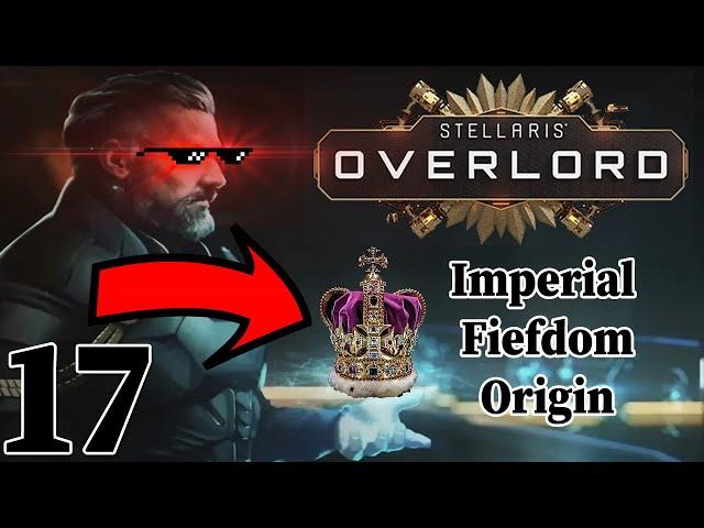 Becoming The Overlord |Stellaris: Overlord | Imperial Fiefdom Origin | Part 17