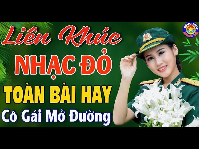 LK CÔ GÁI MỞ ĐƯỜNG , TÀU ANH QUA NÚI // Nhạc Đỏ Cách Mạng Tiền Chiến Remix Mới Ra Lò Hay Nhất 2024.