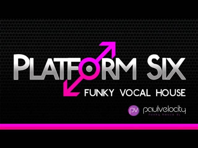 Platform Six 012 Funky Vocal House with DJ Paul Velocity