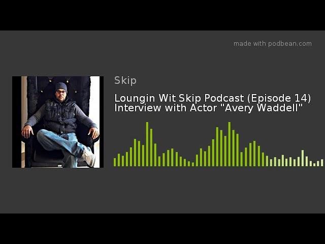 Loungin Wit Skip Podcast (Episode 14) Interview with Actor "Avery Waddell"