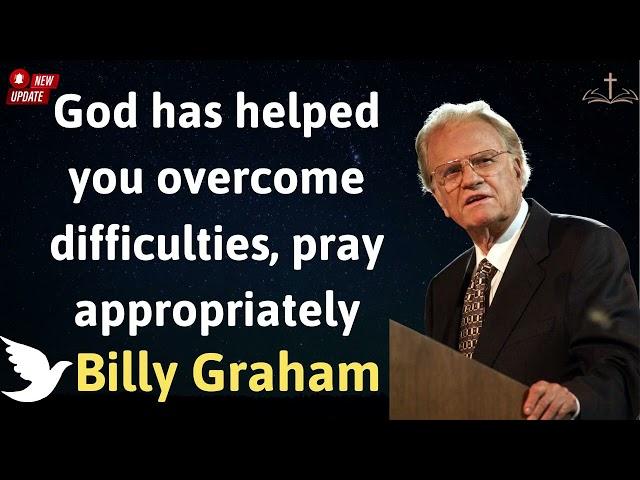 God has helped you overcome difficulties, pray appropriately - Billy Graham