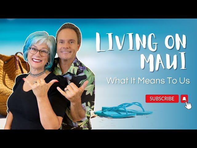 Living On Maui Hawaii | What It Means To Us | Maui Hawaii Real Estate