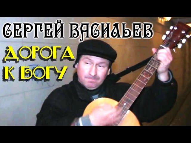 Сергей Васильев - «Дорога к Богу» (песня в переходе).