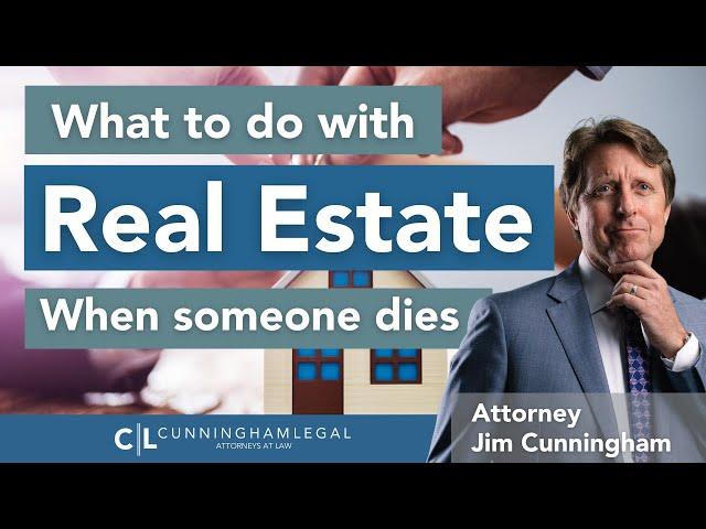 What to DO with Real Estate After Somebody Dies?