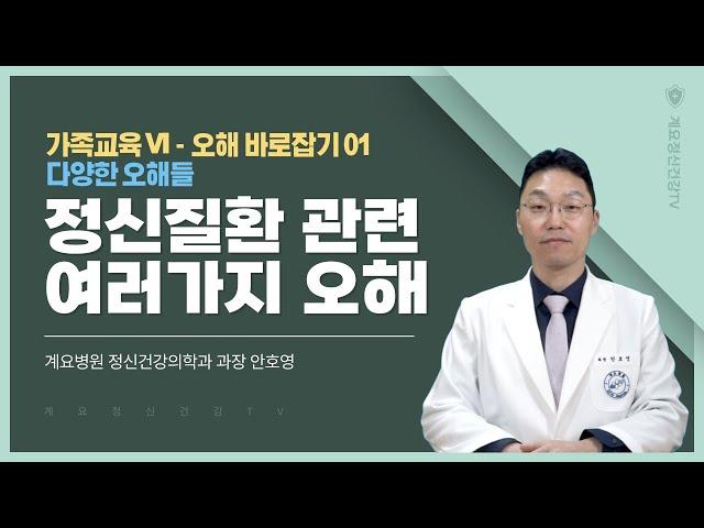 정신질환 관련 여러가지 오해│오해 바로잡기 01│가족교육│정신건강의학과 과장 안호영│의료법인 계요의료재단 계요병원