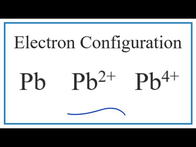 Electron Configuration for Pb, Pb2+, and Pb4+  (Lead and Lead Ions)