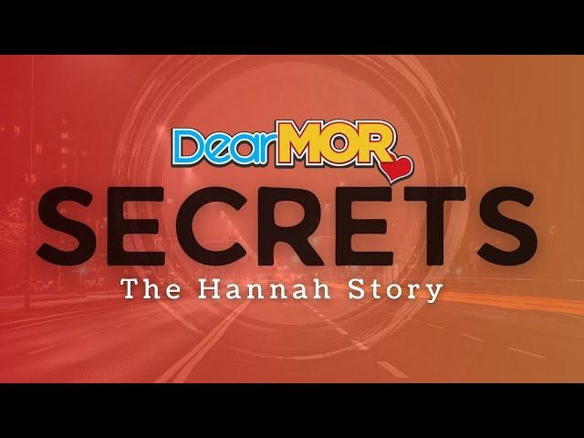 Dear MOR: "Secrets" | The Hannah Story