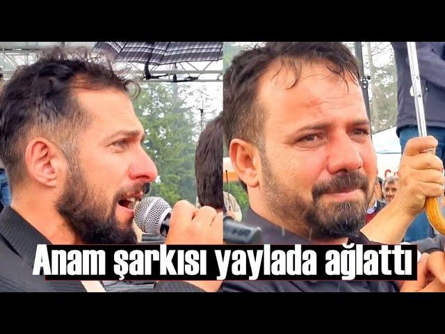 Anam  şarkısı yaylada ağlattı