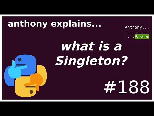 what is a singleton? (and python patterns) (intermediate - advanced) anthony explains #188