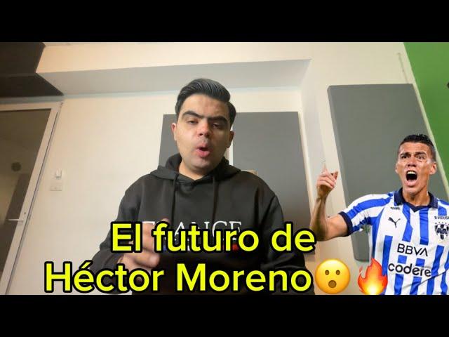 ¿SE IRÁ DE RAYADOS? HÉCTOR MORENO ROMPE EL SILENCIO SOBRE SU FUTURO