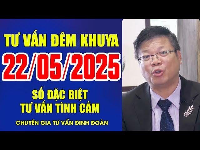 [SỐ ĐẶC BIỆT] Tư Vấn Đêm Khuya 22/05/2025 | Chuyên Gia Đinh Đoàn Phân Tích Tình Yêu Trong Hôn Nhân
