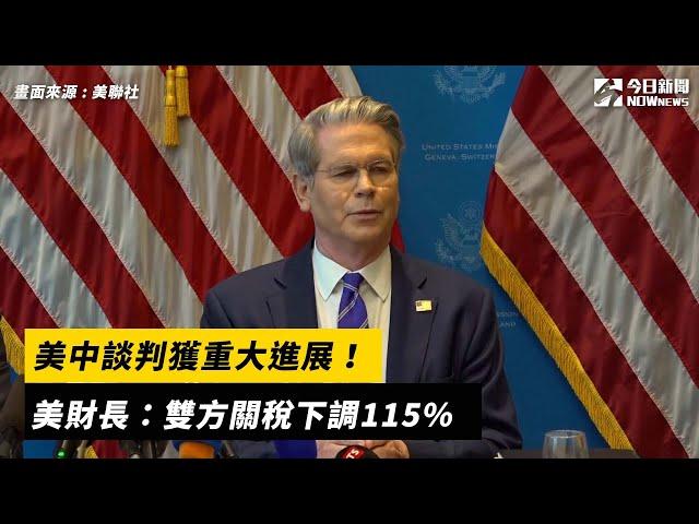 美中談判獲重大進展！美財長：雙方關稅下調115％｜NOWnews