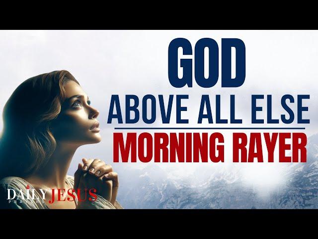 TRUST GOD ABOVE ALL ELSE (HE IS YOUR WAY MAKER) | A Blessed Morning Prayer To Begin Your Day