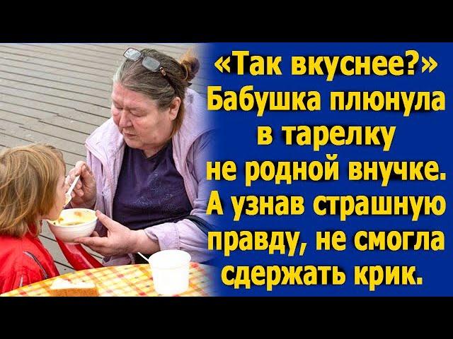 Так вкуснее? Бабушка плюнула в тарелку не родной внучке и велела есть А когда узнала страшную правду