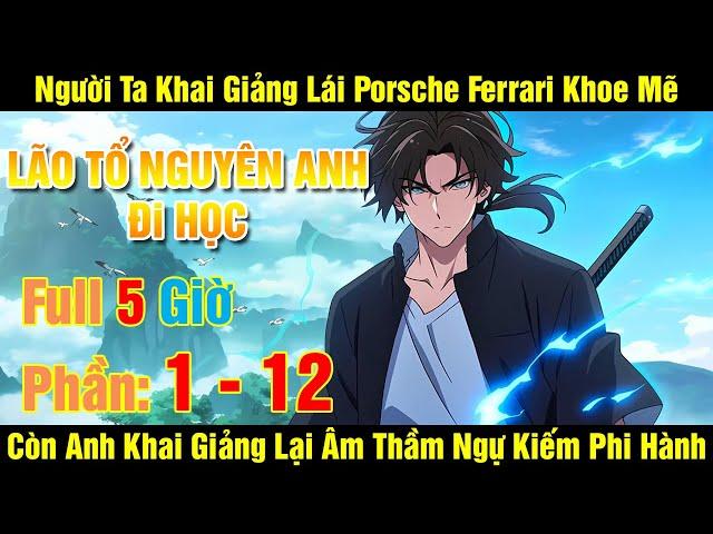 [Phần 1-12] Lão Tổ Nguyên Anh Đi Học - Người Ta Đi Học Lái Porsche Khoe Mẽ Còn Anh Đi Học Lại Ngự...