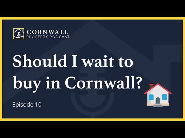 Should I wait to buy in Cornwall?