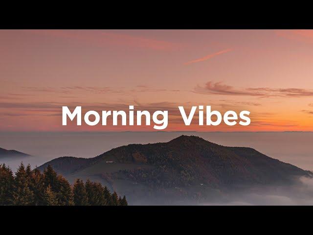 Morning Vibes Playlist  Feel Good Music to Lift Your Mood