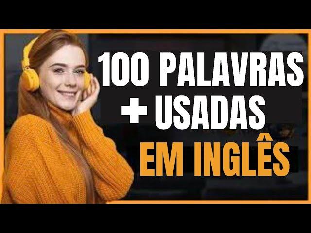 As 100 palavras mais usadas em inglês - Aumente o seu vocabulário e comece a falar inglês HOJE