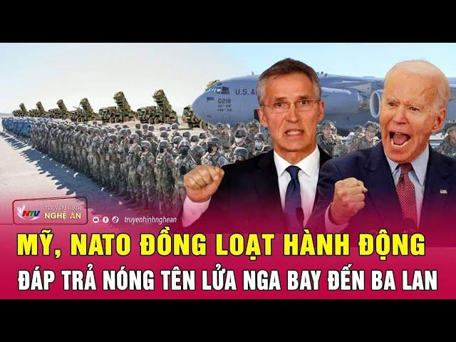 Điểm nóng quốc tế: Mỹ, NATO đồng loạt hành động đáp trả nóng tên lửa Nga bay đến Ba Lan