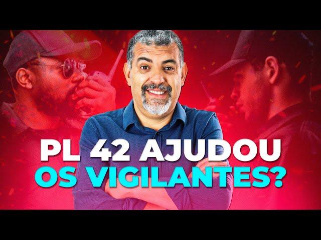 Todas a Mudanças do PL 42 para os Vigilantes