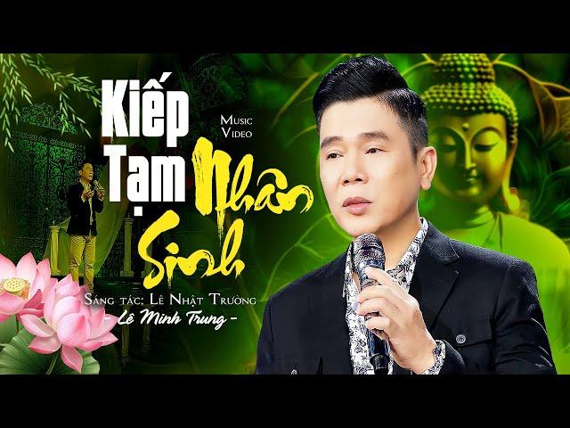 Kiếp Tạm Nhân Sinh - Lê Minh Trung | Nghe Rồi Suy Ngẫm Về Cuộc Đời (Official MV)