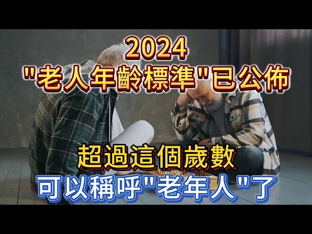 2024「老人年齡標準」已公佈，超過這個歲數，可以稱呼「老年人」！快看看你是不是老人？