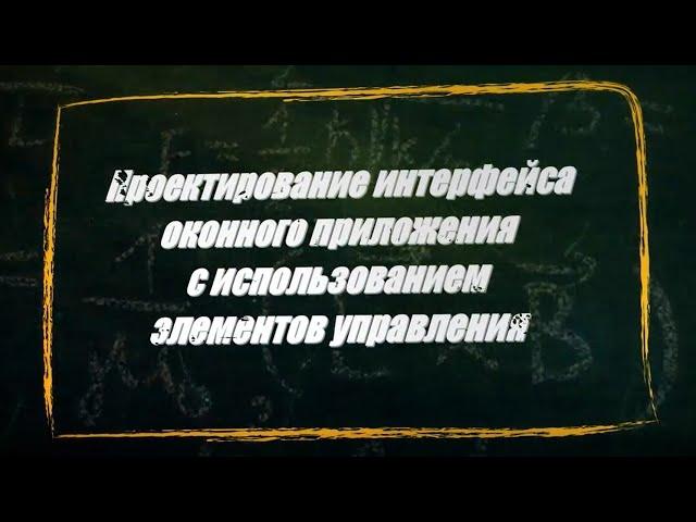 УРОК 3-4.  Проектирование интерфейса оконного приложения (11 класс)