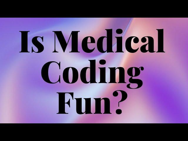 IS MEDICAL CODING FUN?