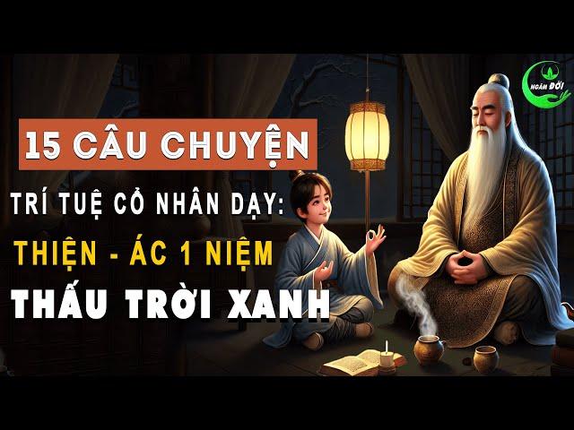 15 Câu Chuyện Trí Tuệ Cổ Nhân Dạy: Thiện – Ác Một Niệm Thấu Trời Xanh | Triết Lý Sống Khôn Ngoan Ở