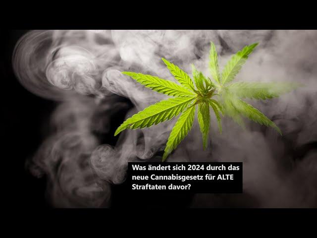 Was ändert sich 2024 durch das neue Cannabisgesetz für ALTE Straftaten davor?