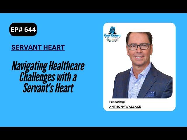 Navigating Healthcare Challenges with a Servant's Heart with Anthony Wallace