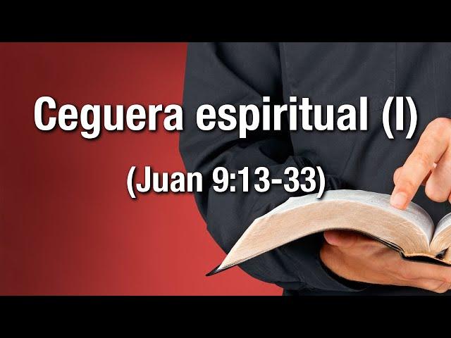 Ceguera espiritual (I) -  Juan 9:13-33