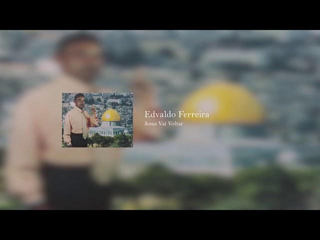 Edvaldo Ferreira - Jesus Vai Voltar