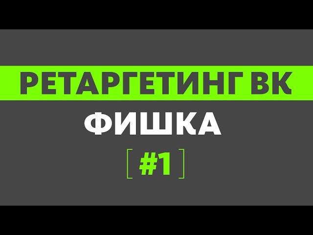 Ретаргетинг Вконтакте. Фишка по ретаргетингу вк №1