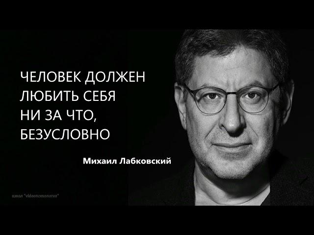 ЧЕЛОВЕК ДОЛЖЕН ЛЮБИТЬ СЕБЯ НИ ЗА ЧТО, БЕЗУСЛОВНО Михаил Лабковский