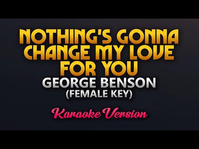 Nothing's Gonna Change My Love For You - George Benson (Karaoke)(Female Key)
