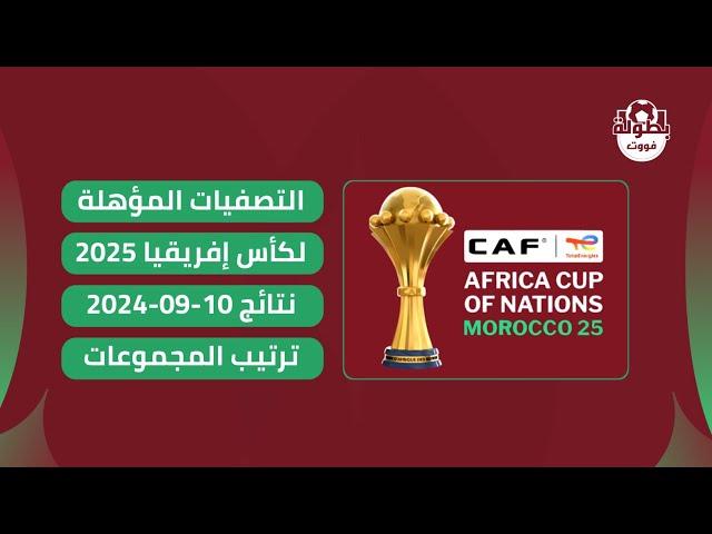 نتائج مباريات 10-09-2024 | ترتيب مجموعات تصفيات كأس أمم أفريقيا 2025