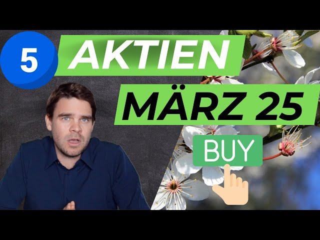 5 Aktien März 2025 gekauft - Mit Begründung