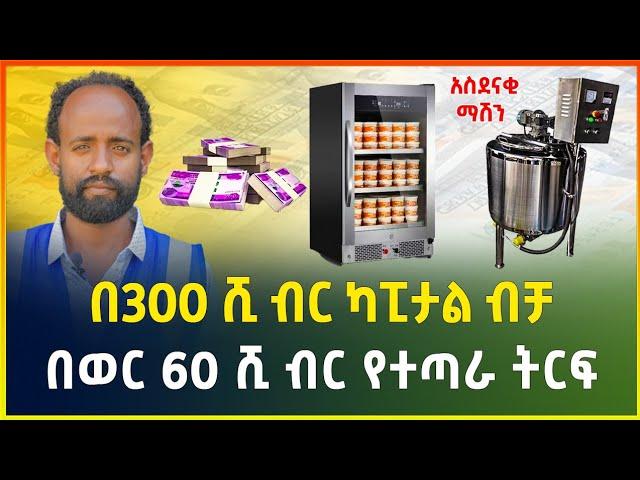 በ300 ሺ ብር ካፒታል ብቻ ከቤት ሳይወጡ የሚሰሩት አዋጭ የሆነ ስራ !  | Small business idea | Milk processing machine price