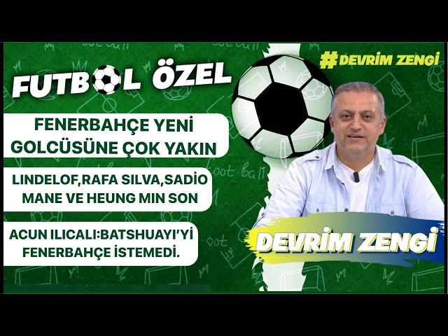 Fenerbahçe yeni golcüsüne yakın/Lindelöf,Rafa Silva,Sadio Mane,Acun Ilıcalı :Batshuayi biz istemedik