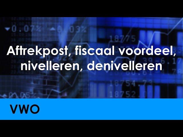 Aftrekpost, fiscaal voordeel, nivellering, denivellering - Economie voor vwo - Levensloop