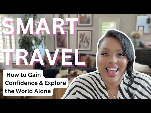 Solo Travel for Women: How to Gain Confidence and Explore the World Alone | Smart Travel