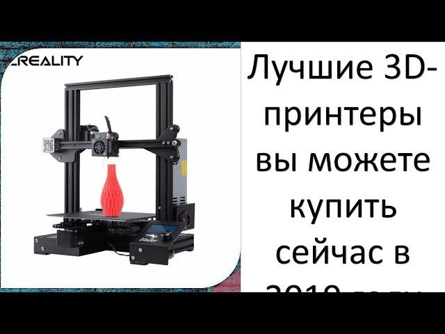 Лучшие 3D-принтеры вы можете купить сейчас в 2019 году