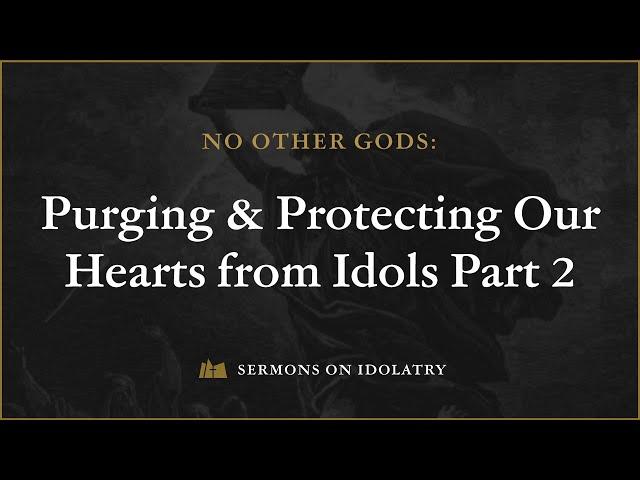 No Other Gods: Purging & Protecting Our Hearts from Idols - Part 2 (Robb Brunansky)