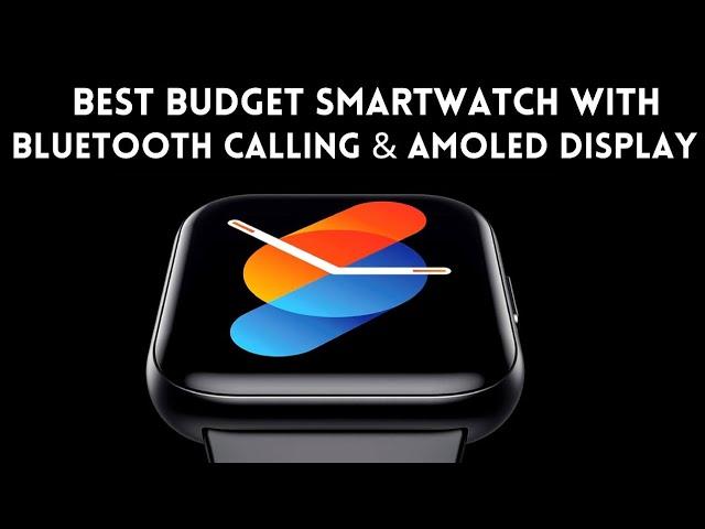 Best Budget Smartwatch with Bluetooth Calling & Amoled Display 2024