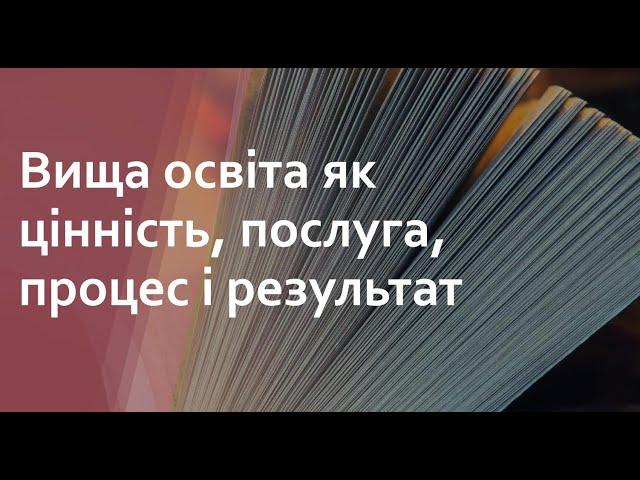 Відео 1. Вища освіта як цінність, послуга, процес і система