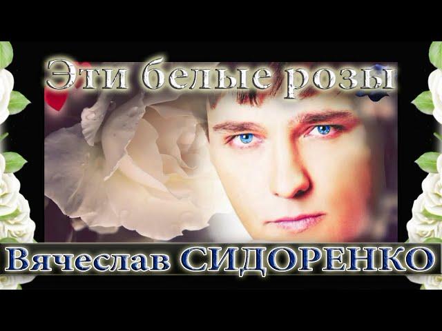 Вячеслав СИДОРЕНКО - Эти белые розы ( ПОСВЯЩЕНИЕ ЮРИЮ ШАТУНОВУ )