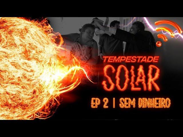 TEMPESTADE SOLAR  - T01 E02 | SEM DINHEIRO!